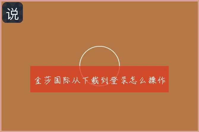 金莎国际从下载到登录怎么操作